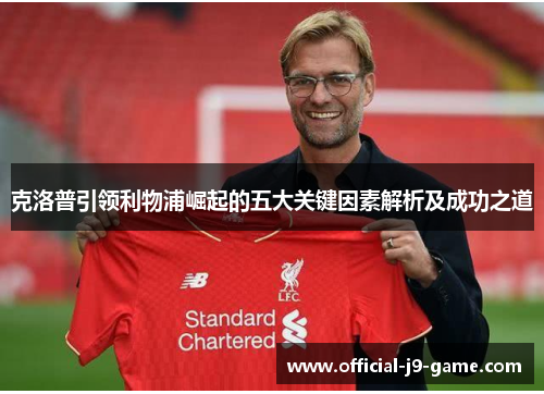 克洛普引领利物浦崛起的五大关键因素解析及成功之道