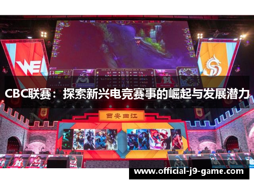 CBC联赛：探索新兴电竞赛事的崛起与发展潜力