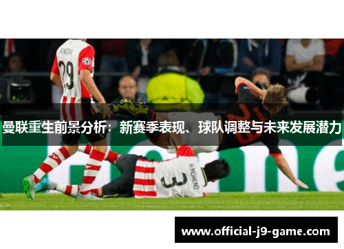 曼联重生前景分析：新赛季表现、球队调整与未来发展潜力