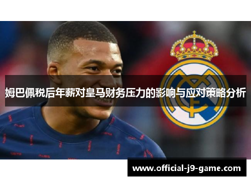 姆巴佩税后年薪对皇马财务压力的影响与应对策略分析 姆巴佩税后年薪对皇马财务压力的影响与应对策略分析