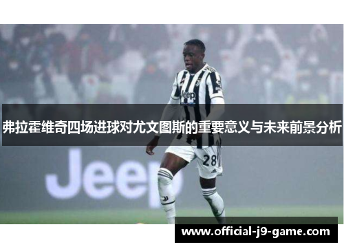弗拉霍维奇四场进球对尤文图斯的重要意义与未来前景分析