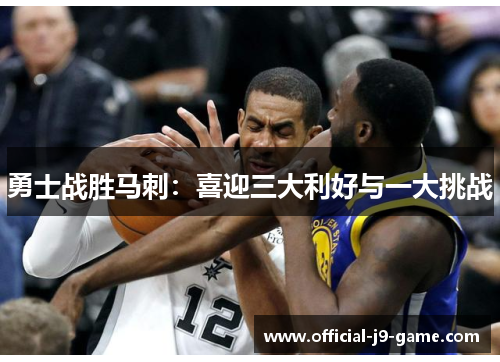 勇士战胜马刺：喜迎三大利好与一大挑战