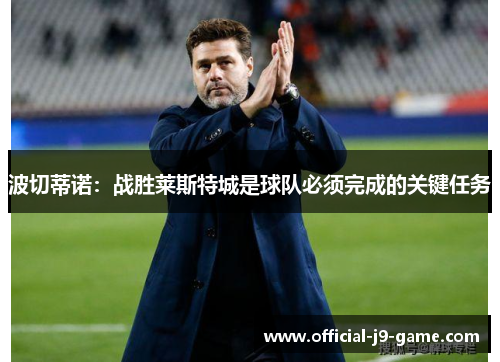 波切蒂诺：战胜莱斯特城是球队必须完成的关键任务