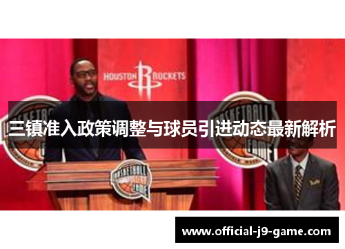 三镇准入政策调整与球员引进动态最新解析