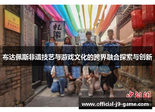 布达佩斯非遗技艺与游戏文化的跨界融合探索与创新