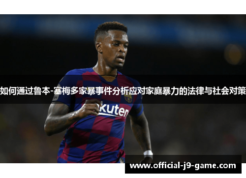 如何通过鲁本-塞梅多家暴事件分析应对家庭暴力的法律与社会对策