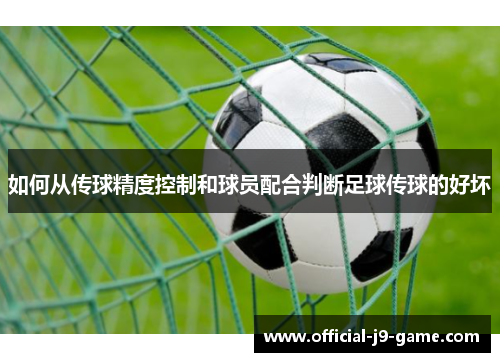 如何从传球精度控制和球员配合判断足球传球的好坏