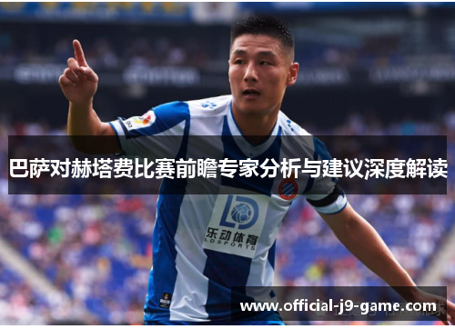 巴萨对赫塔费比赛前瞻专家分析与建议深度解读