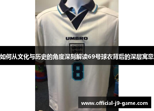 如何从文化与历史的角度深刻解读69号球衣背后的深层寓意