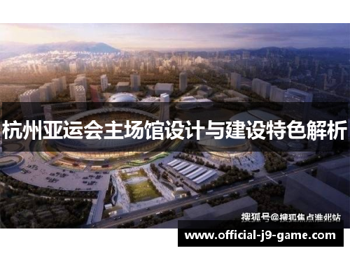 杭州亚运会主场馆设计与建设特色解析