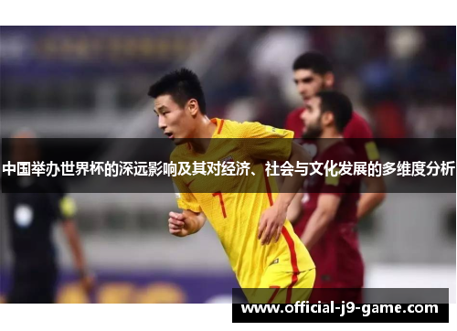 中国举办世界杯的深远影响及其对经济、社会与文化发展的多维度分析