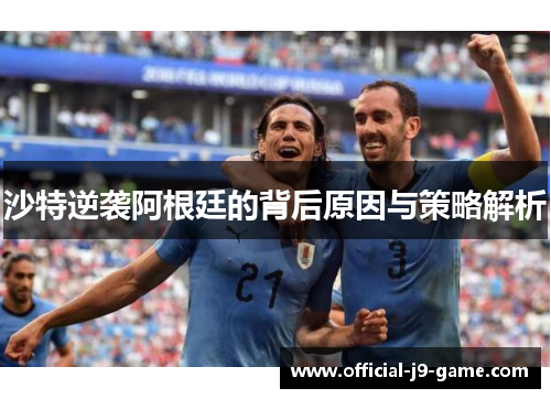 沙特逆袭阿根廷的背后原因与策略解析 沙特逆袭阿根廷的背后原因与策略解析