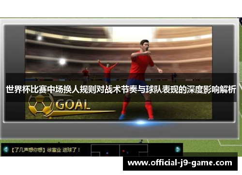世界杯比赛中场换人规则对战术节奏与球队表现的深度影响解析