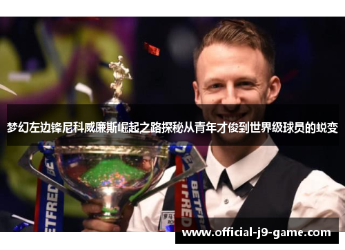 梦幻左边锋尼科威廉斯崛起之路探秘从青年才俊到世界级球员的蜕变