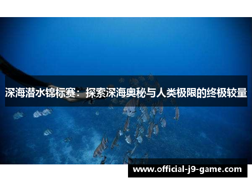 深海潜水锦标赛:探索深海奥秘与人类极限的终极较量 深海潜水锦标赛:探索深海奥秘与人类极限的终极较量