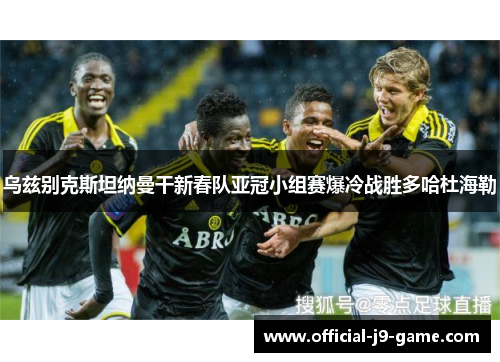 乌兹别克斯坦纳曼干新春队亚冠小组赛爆冷战胜多哈杜海勒 乌兹别克斯坦纳曼干新春队亚冠小组赛爆冷战胜多哈杜海勒