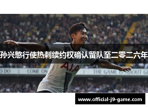 孙兴慜行使热刺续约权确认留队至二零二六年